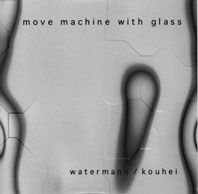 John Watermann / Kouhei Matsunaga - Move Machine with Glass CD 23390